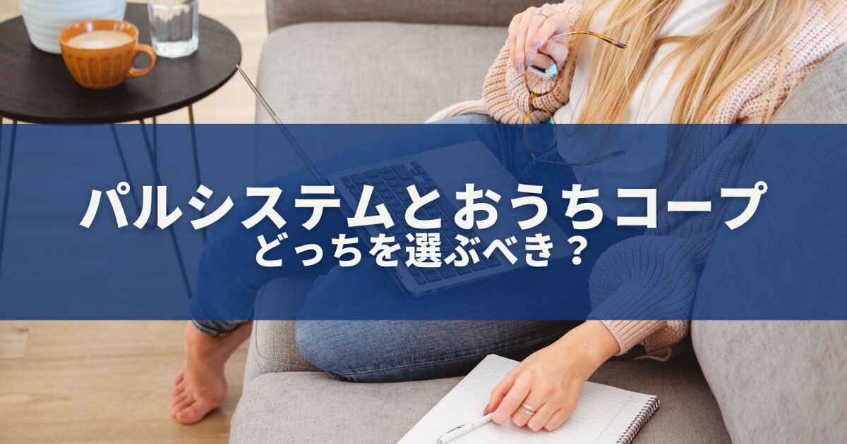 パルシステムとおうちコープを比較！どっちを選ぶべき？